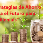 Estrategias de Ahorro para el Futuro: Lo que los Millennials han hecho en la última década